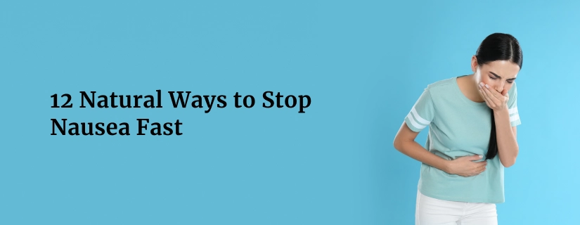 12 Natural Ways to Stop Nausea Quickly