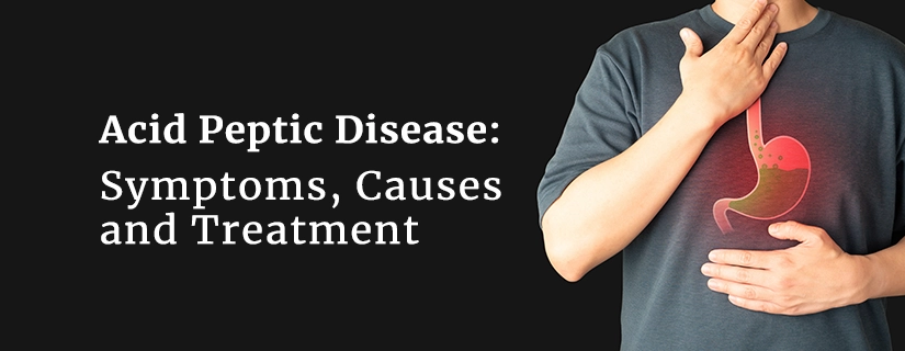 Acid Peptic Disease: Symptoms, Causes and Treatment