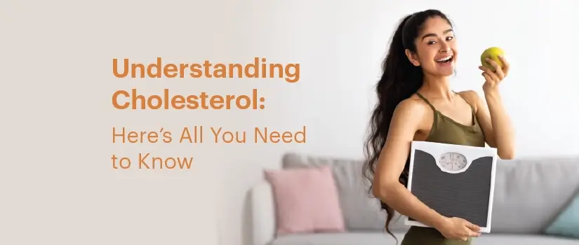 Understanding Cholesterol: Here’s All You Need to Know
