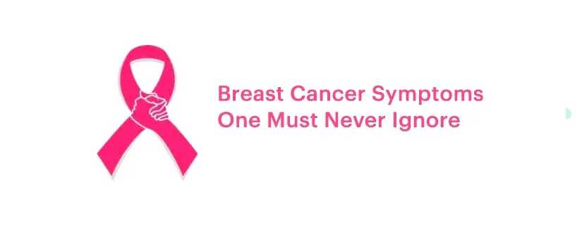 Breast Cancer Symptoms One Must Never Ignore