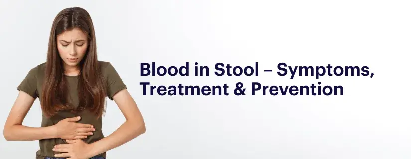 Blood in Stool - Causes, Symptoms, Treatment & Prevention