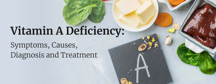 Vitamin A Deficiency: Symptoms, Causes, Diagnosis and Treatment